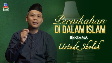 Ustadz Sholeh - Pernikahan di Dalam Islam
