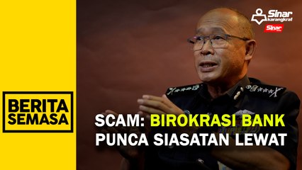 Scam: Birokrasi bank punca siasatan lewat
