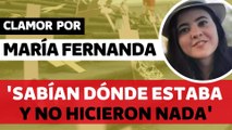 Clamor por la muerte de María Fernanda: sabían dónde estaba y no hicieron nada