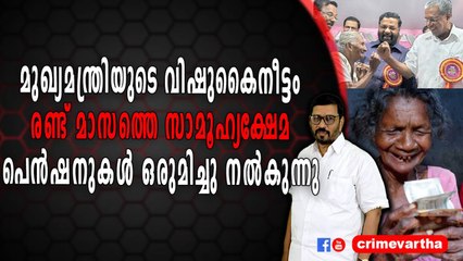 മുഖ്യമന്ത്രിയുടെ വിഷുകൈനീട്ടംരണ്ട് മാസത്തെ സാമൂഹ്യക്ഷേമപെൻഷനുകൾ ഒരുമിച്ചു നൽകുന്നു