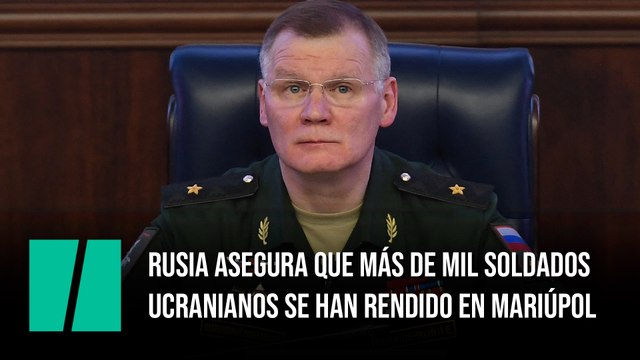 Rusia asegura que más de mil soldados ucranianos se han rendido en Mariúpol