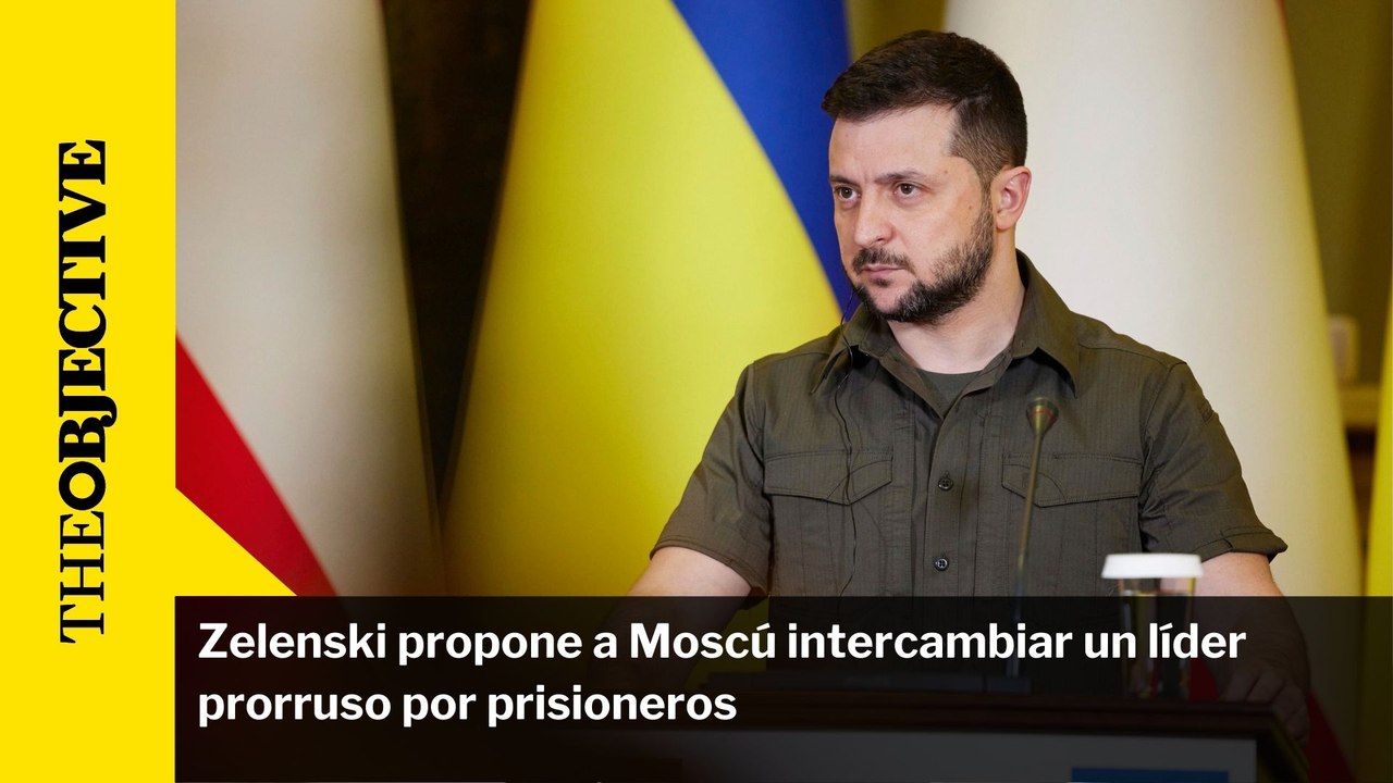 Zelenski propone a Moscú intercambiar un líder prorruso por prisioneros