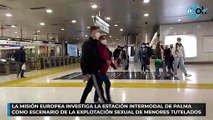 La Misión Europea investiga la Estación Intermodal de Palma como escenario de la explotación sexual de menores tuteladas