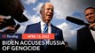 Biden accuses Russia of genocide in Ukraine