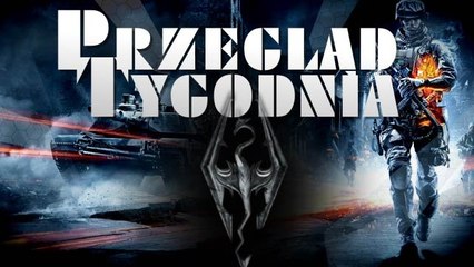 Przegląd Tygodnia - Battlefield i Skyrim