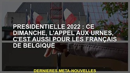 Président 2022 : Ce dimanche, les Français de Belgique votent aussi