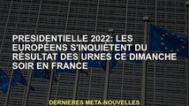 Président 2022 : les Européens inquiets du résultat des urnes de ce dimanche soir en France