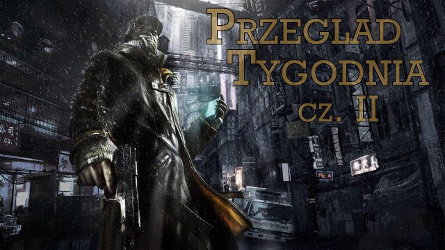 Przegląd Tygodnia - co się stało z Watch Dogs? [2/2]