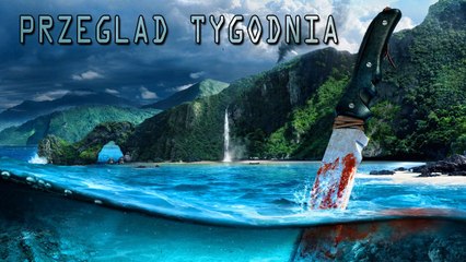 Przegląd Tygodnia - Far Cry 4, E3, rok opóźnień