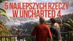 Gramy w Uncharted 4, czyli 5 najlepszych rzeczy w nowej grze na PS4