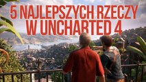 Gramy w Uncharted 4, czyli 5 najlepszych rzeczy w nowej grze na PS4