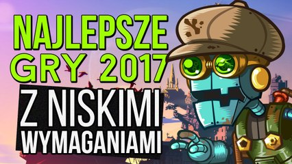 Najlepsze gry 2017 roku, które pójdą na słabym komputerze