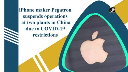 iPhone maker Pegatron suspends operations at two plants in China due to Covid-19 restrictions
