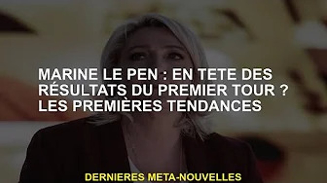 Marine Le Pen : En tête au premier tour ? première tendance