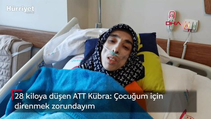28 kiloya düşen ATT Kübra: Çocuğum için direnmek zorundayım