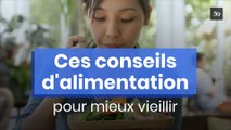 Ces conseils d'alimentation pour mieux vieillir