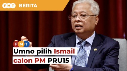 Umno pilih Ismail calon PM PRU15