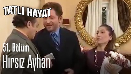 Hırsız Ayhan - Tatlı Hayat 51. Bölüm