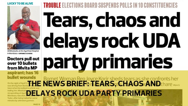 The News Brief: Tears, Chaos and Delays rock UDA party Primaries