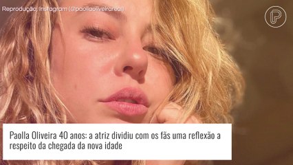 Paolla Oliveira: aos 40 anos, atriz comove web com desabafo sobre idade. 'Só vale assim'