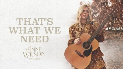Anne Wilson - That's What We Need