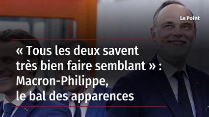 « Tous les deux savent très bien faire semblant » : Macron-Philippe, le bal des apparences