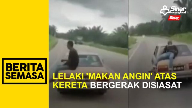 Lelaki 'makan angin' atas kereta bergerak disiasat