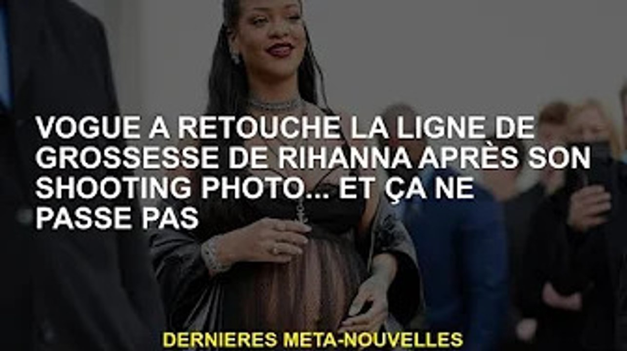 'Vogue' retouche la robe de maternité de Rihanna après le tournage... et ça ne se détériore pas