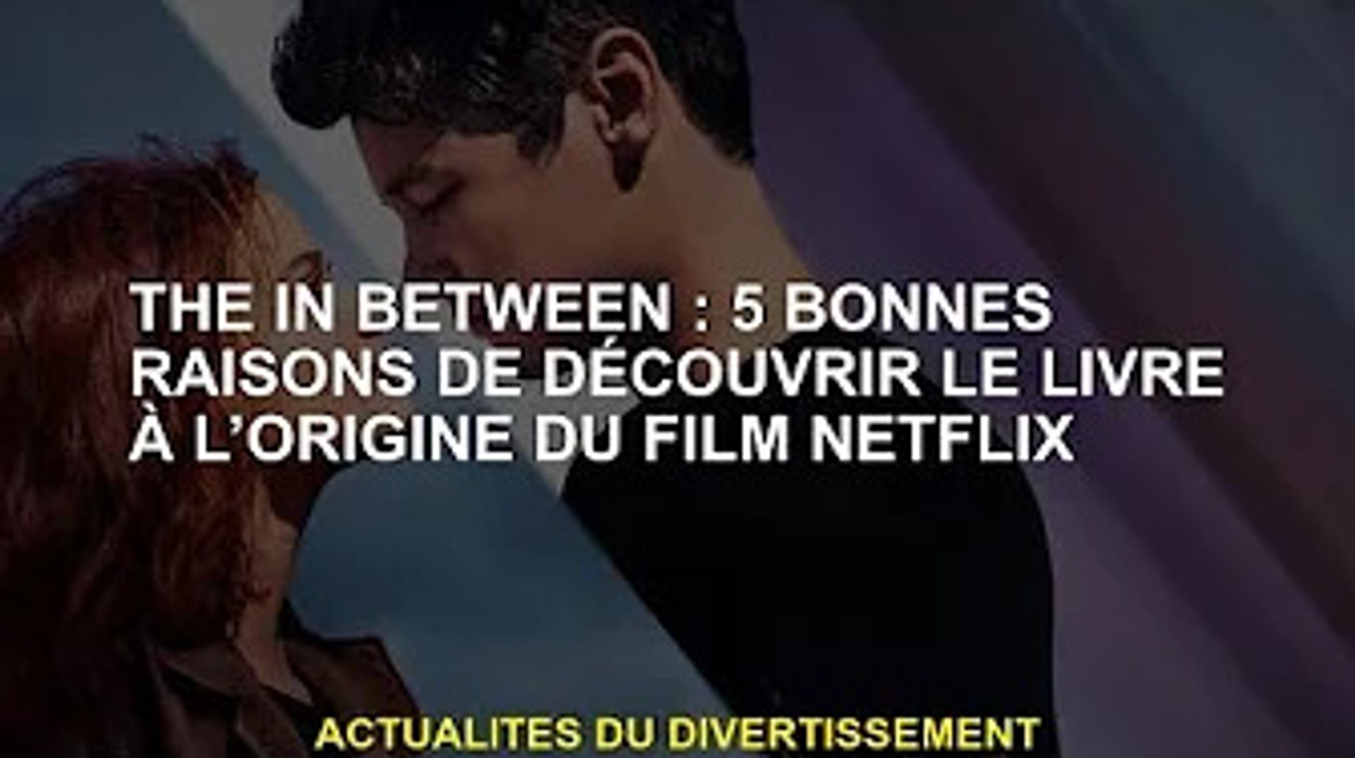 Entre Les Deux 5 Bonnes Raisons De Decouvrir Le Livre Derriere Un Film Netflix Video Dailymotion