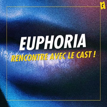 Euphoria - rencontre avec le cast