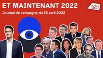 La semaine de Macron et Le Pen, report des voix de gauche, soutiens…Et Maintenant 2022! (15/04/2022)