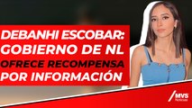 Gobierno de NL ofrece recompensa por caso Debanhi