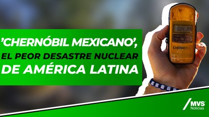 Chernóbil mexicano: Conoce la historia de este desastre nuclear que vivió nuestro país