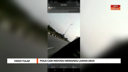 Video Tular | Polis cari individu memandu lawan arus