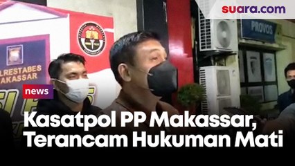 Kasatpol PP Makassar Jadi Tersangka Pembunuhan Berencana, Terancam Hukuman Mati
