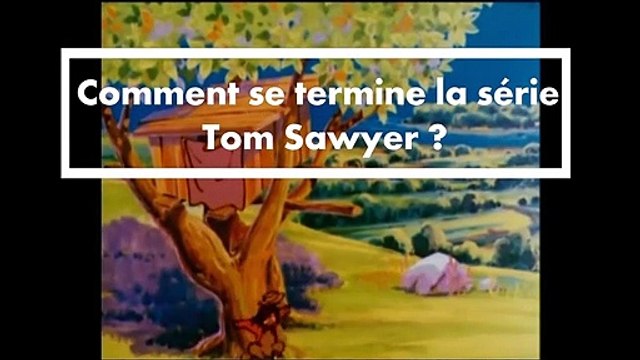 Avez-vous vu la fin de la série Tom Sawyer ?
