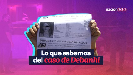 Lo que sabemos del caso de Debanhi