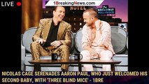Nicolas Cage Serenades Aaron Paul, Who Just Welcomed His Second Baby, with 'Three Blind Mice' - 1bre