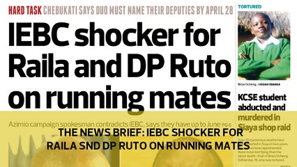 The News Brief: IEBC shocker for Raila and Dp Ruto on running mates