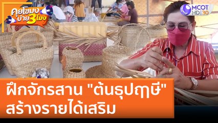 ฝึกจักรสาน "ต้นธุปฤาษี" สร้างรายได้เสริม | คุยโขมงบ่าย 3 โมง