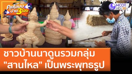 ชาวบ้านนาดูนรวมกลุ่ม "สานไหล" เป็นพระพุทธรูป | คุยโขมงบ่าย 3 โมง