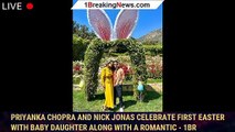 Priyanka Chopra and Nick Jonas celebrate first Easter with baby daughter along with a romantic - 1br