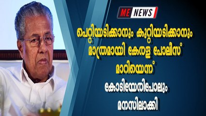 പെറ്റിയടിക്കാനും കുറ്റിയടിക്കാനും മാത്രമായി കേരള പോലീസ് മാറിയെന്ന് കോടിയേരിപോലും മനസിലാക്കി
