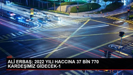 Diyanet İşleri Ali Erbaş: 2022 yılında 37 bin 770 kişi hacca gidecek