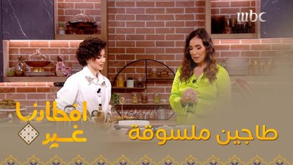 افطارنا غير | الحلقة 17 | تعرفوا على وصفة الطاجين الملسوقة