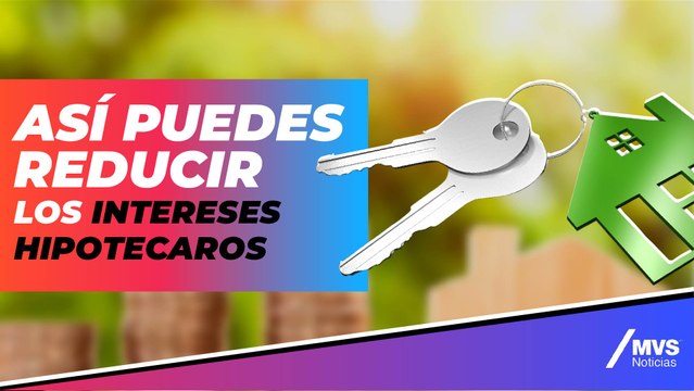 ¿Cómo reducir los intereses hipotecarios?