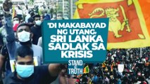 'Di makabayad ng utang, Sri Lanka sadlak sa krisis | Stand for Truth