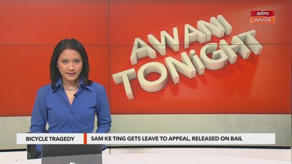 AWANI Tonight: Sam Ke Ting gets leave to appeal, believes judiciary should not be blamed