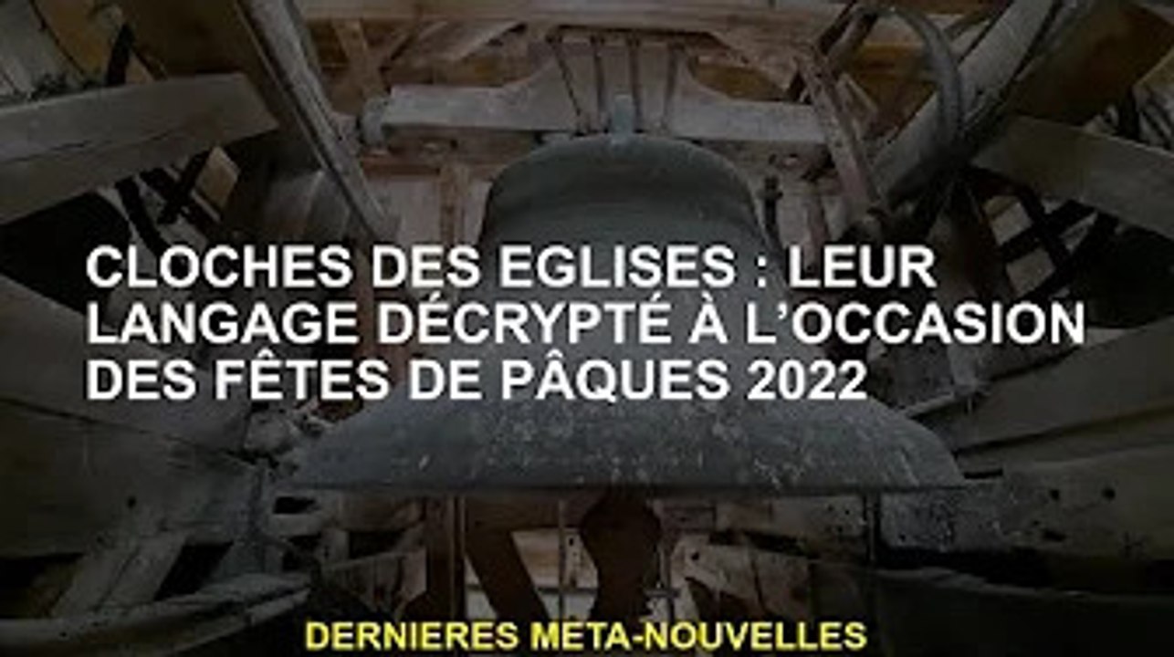 Cloches des églises : leur langage déchiffré à l'occasion des fêtes de Pâques 2022