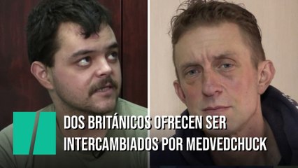 Dos británicos capturados por Rusia piden un intercambio por Medvedchuck